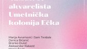 СУСРЕТ АКВАРЕЛИСТА: Савремена галерија Зрењанин и Уметничка колонија Ечка