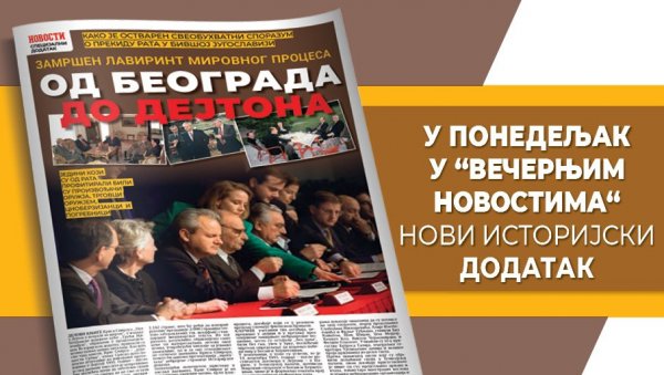 НОВИ ИСТОРИЈСКИ ДОДАТАК – ЗАМРШЕНИ ЛАВИРИНТ МИРОВНОГ ПРОЦЕСА ОД БЕОГРАДА ДО ДЕЈТОНА  – У понедељак у “Вечерњим новостима”