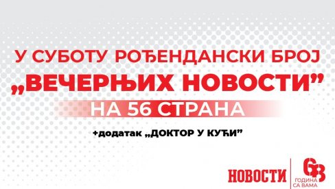 ПОВОДОМ 68. РОЂЕНДАНА: У суботу свечани број „Вечерњих новости“ (ВИДЕО) ПОВОДОМ 68. РОЂЕНДАНА: У суботу свечани број „Вечерњих новости“ (ВИДЕО)