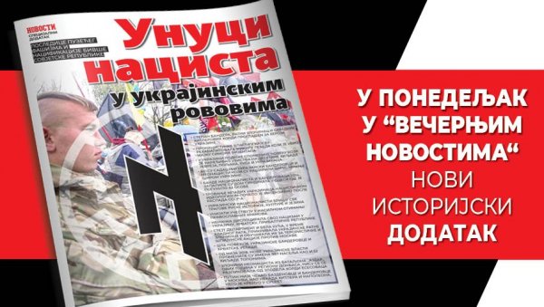 НОВИ ИСТОРИЈСКИ ДОДАТАК – “УНУЦИ НАЦИСТА У УКРАЈИНСКИМ РОВОВИМА“: У понедељак у Вечерњим новостима