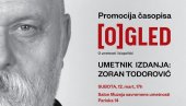 PREDSTAVLJANJE ČASOPISA (O)GLED POSVEĆENOG ZORANU TODOROVIĆU:Nemam potrebu da šokiram