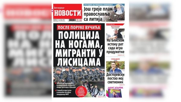 “ВЕЧЕРЊЕ НОВОСТИ” У НЕДЕЉНОМ БРОЈУ ДОНОСЕ: Полиција на ногама, мигранти у лисицама; Да ли на Блиском истоку рат игра продужетке