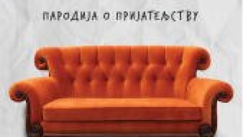 PRIJATELJI U POZORIŠNOJ VERZIJI: Inspirisana popularnom serijom nastala istoimena predstava PRIJATELJI U POZORIŠNOJ VERZIJI: Inspirisana popularnom serijom nastala istoimena predstava