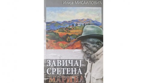 ЖИВОТ,  КУЛТУРА И ПАМЋЕЊЕ: Сведочења уписана у књигу Илије Мисаиловића Завичај Сретена Марића