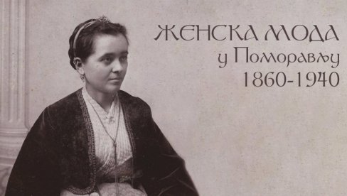“ŽENSKA MODA U POMORAVLJU“: Izložba u Senjskom Rudniku “ŽENSKA MODA U POMORAVLJU“: Izložba u Senjskom Rudniku