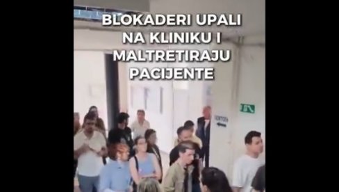 БЛОКАДЕРИ УПАЛИ НА КЛИНИКУ, МАЛТРЕТИРАЈУ ПАЦИЈЕНТЕ Овде људи леже болесни, срам вас било! (ВИДЕО) БЛОКАДЕРИ УПАЛИ НА КЛИНИКУ, МАЛТРЕТИРАЈУ ПАЦИЈЕНТЕ Овде људи леже болесни, срам вас било! (ВИДЕО)