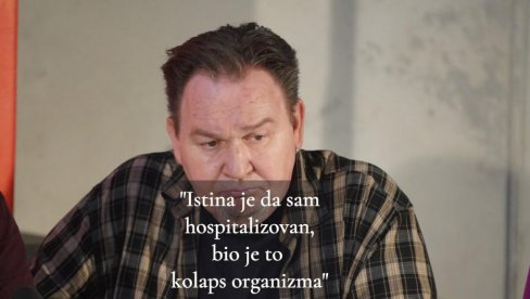 OGLASIO SE BANE Posle vesti da se predozirao i da ga je rođak našao na podu: Jesam hospitalizovan, kolaps je zbog debljine i vrućine