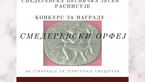 КОНКУРС ЗА ПЕСНИЧКУ НАГРАДУ „СМЕДЕРЕВСКИ ОРФЕЈ“: Од данас до 1.септрембра отворен конкурс за завичајне ауторе КОНКУРС ЗА ПЕСНИЧКУ НАГРАДУ „СМЕДЕРЕВСКИ ОРФЕЈ“: Од данас до 1.септрембра отворен конкурс за завичајне ауторе