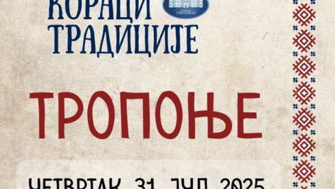 ВЕЧЕРАС У ТРОПОЊУ: „Кораци традиције“ ВЕЧЕРАС У ТРОПОЊУ: „Кораци традиције“