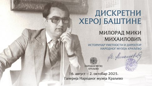 ДИСКРЕТНИ ХЕРОЈ БАШТИНЕ: Изложба посвећена Милораду Михаиловићу у краљевачком музеју